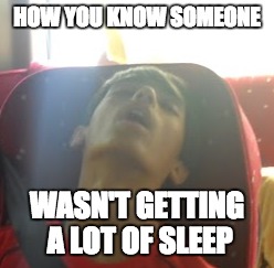 Meme2 | HOW YOU KNOW SOMEONE; WASN'T GETTING A LOT OF SLEEP | image tagged in sleep | made w/ Imgflip meme maker