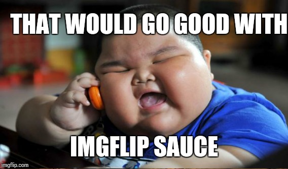 THAT WOULD GO GOOD WITH IMGFLIP SAUCE | made w/ Imgflip meme maker