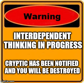 Warning Sign Meme | INTERDEPENDENT THINKING IN PROGRESS; CRYPTIC HAS BEEN NOTIFIED AND YOU WILL BE DESTROYED | image tagged in memes,warning sign | made w/ Imgflip meme maker