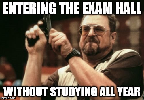 Am I The Only One Around Here | ENTERING THE EXAM HALL; WITHOUT STUDYING ALL YEAR | image tagged in memes,am i the only one around here | made w/ Imgflip meme maker