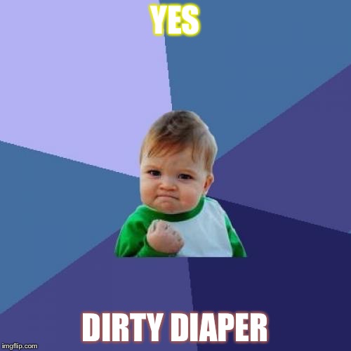 Success Kid Meme | YES; DIRTY DIAPER | image tagged in memes,success kid | made w/ Imgflip meme maker