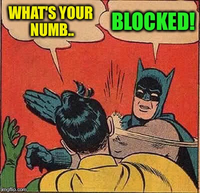 Batman Slapping Robin Meme | WHAT'S YOUR NUMB.. BLOCKED! | image tagged in memes,batman slapping robin | made w/ Imgflip meme maker