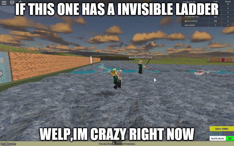 lol | IF THIS ONE HAS A INVISIBLE LADDER; WELP,IM CRAZY RIGHT NOW | image tagged in invisibleladder4llyfe,imcrazy | made w/ Imgflip meme maker