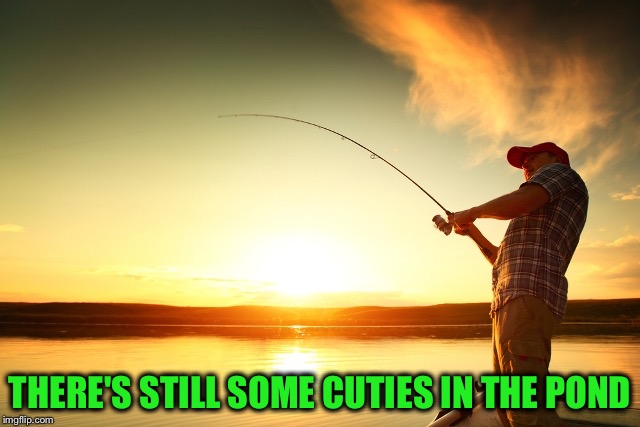 THERE'S STILL SOME CUTIES IN THE POND | made w/ Imgflip meme maker
