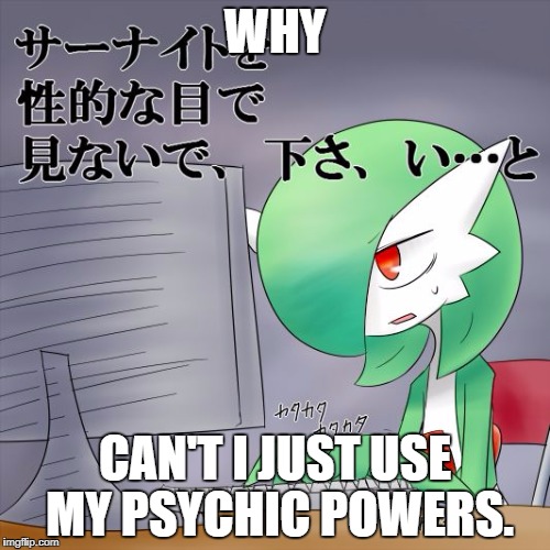 Pokemon Fanart Logic. | WHY; CAN'T I JUST USE MY PSYCHIC POWERS. | image tagged in gardevoir computer | made w/ Imgflip meme maker