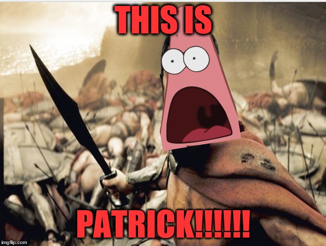 . | THIS IS; PATRICK!!!!!! | image tagged in memes,this is sparta,no this is patrick | made w/ Imgflip meme maker