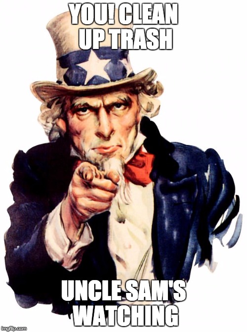 Uncle Sam | YOU! CLEAN UP TRASH; UNCLE SAM'S WATCHING | image tagged in memes,uncle sam | made w/ Imgflip meme maker