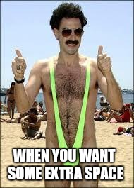 The perfect outfit when you want to be left alone | WHEN YOU WANT SOME EXTRA SPACE | image tagged in borat_speedo | made w/ Imgflip meme maker