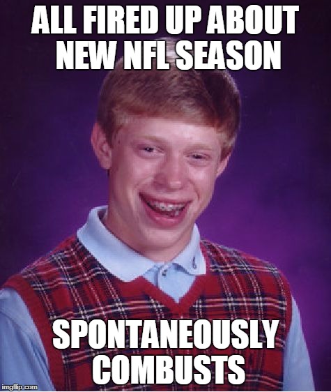 Bad Luck Brian Meme | ALL FIRED UP ABOUT NEW NFL SEASON; SPONTANEOUSLY COMBUSTS | image tagged in memes,bad luck brian | made w/ Imgflip meme maker