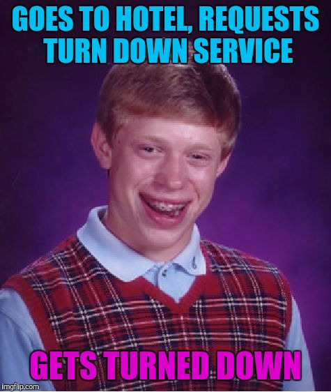 Bad Luck Brian Meme | GOES TO HOTEL, REQUESTS TURN DOWN SERVICE; GETS TURNED DOWN | image tagged in memes,bad luck brian | made w/ Imgflip meme maker