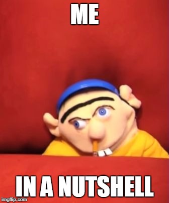 under the couch  | ME; IN A NUTSHELL | image tagged in jeffy,memes,funny | made w/ Imgflip meme maker