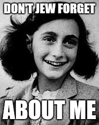 Anne Frank | DON'T JEW FORGET; ABOUT ME | image tagged in anne frank | made w/ Imgflip meme maker