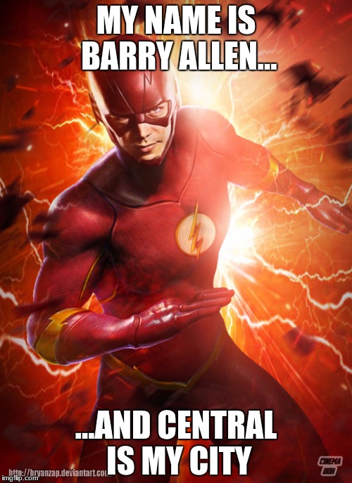 flash cw | MY NAME IS BARRY ALLEN... ...AND CENTRAL IS MY CITY | image tagged in flash cw | made w/ Imgflip meme maker