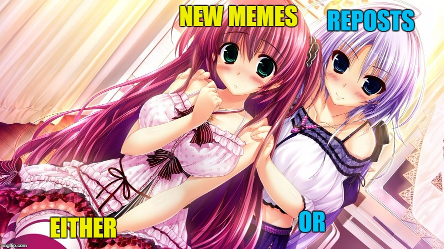 NEW MEMES EITHER REPOSTS OR | made w/ Imgflip meme maker