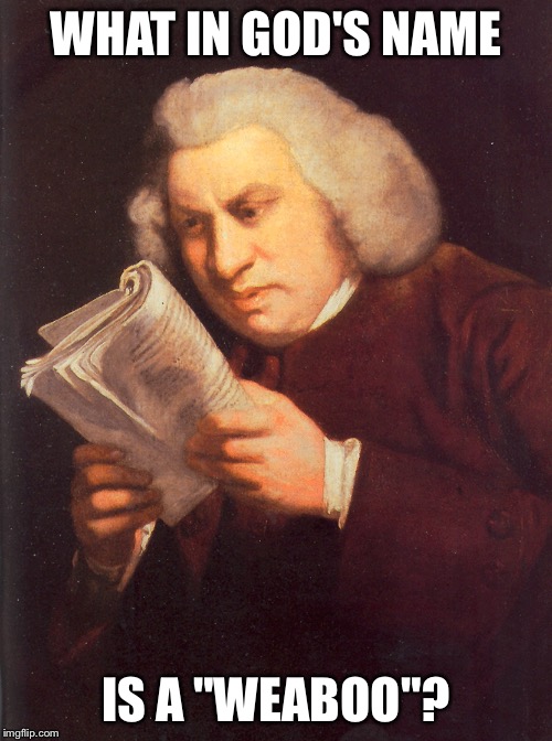 Samuel Johnson is Confused | WHAT IN GOD'S NAME; IS A "WEABOO"? | image tagged in samuel johnson,wtf,samuel,johnson,what is this,dictionary | made w/ Imgflip meme maker