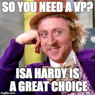 Willy Wonka Blank | SO YOU NEED A VP? ISA HARDY IS A GREAT CHOICE | image tagged in willy wonka blank | made w/ Imgflip meme maker