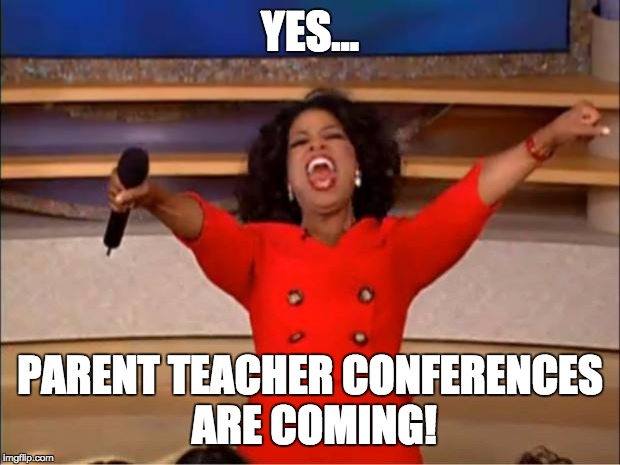 Oprah You Get A Meme | YES... PARENT TEACHER CONFERENCES ARE COMING! | image tagged in memes,oprah you get a | made w/ Imgflip meme maker