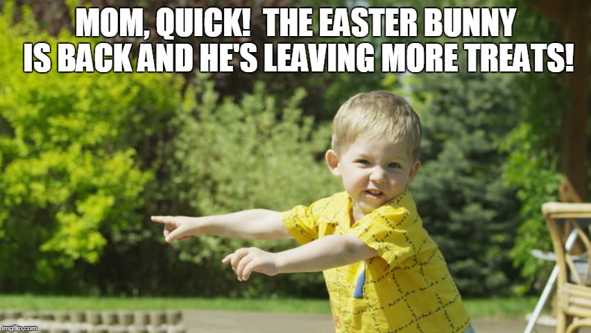 MOM, QUICK!  THE EASTER BUNNY IS BACK AND HE'S LEAVING MORE TREATS! | made w/ Imgflip meme maker