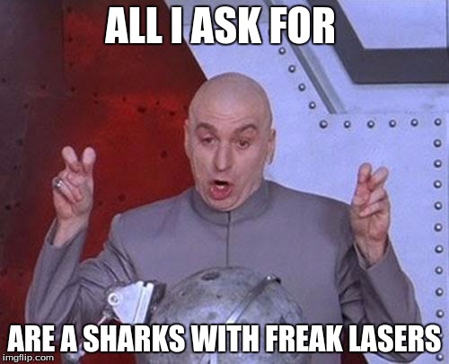 Dr Evil Laser | ALL I ASK FOR; ARE A SHARKS WITH FREAK LASERS | image tagged in memes,dr evil laser | made w/ Imgflip meme maker