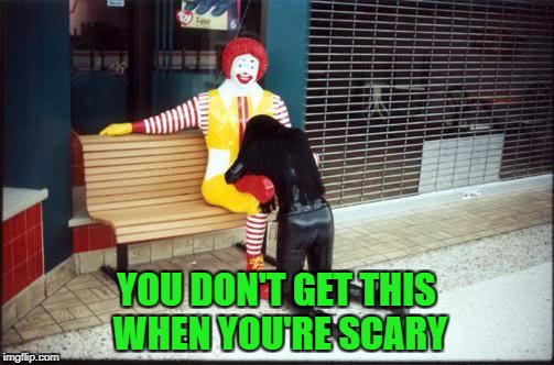 YOU DON'T GET THIS WHEN YOU'RE SCARY | made w/ Imgflip meme maker