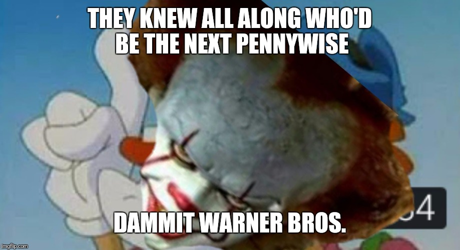 THEY KNEW ALL ALONG WHO'D BE THE NEXT PENNYWISE; DAMMIT WARNER BROS. | image tagged in animaniacs predicted bill skarsgard | made w/ Imgflip meme maker