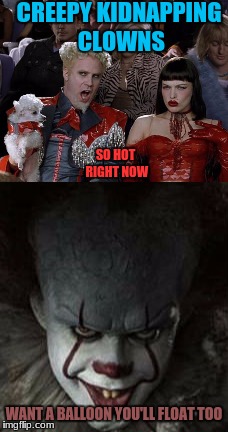 So hot right now | CREEPY KIDNAPPING CLOWNS; SO HOT RIGHT NOW; WANT A BALLOON YOU'LL FLOAT TOO | image tagged in clowns | made w/ Imgflip meme maker