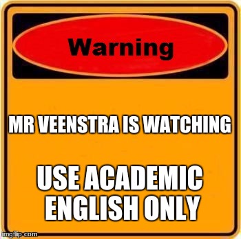 Warning Sign | MR VEENSTRA IS WATCHING; USE ACADEMIC ENGLISH ONLY | image tagged in memes,warning sign | made w/ Imgflip meme maker