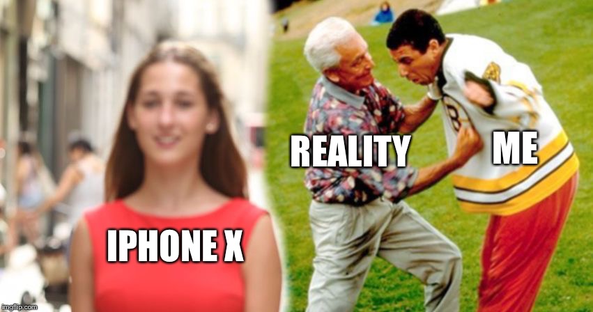 iPhone X | ME; REALITY; IPHONE X | image tagged in disloyal sandler,memes | made w/ Imgflip meme maker
