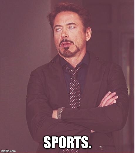 Face You Make Robert Downey Jr Meme | SPORTS. | image tagged in memes,face you make robert downey jr | made w/ Imgflip meme maker