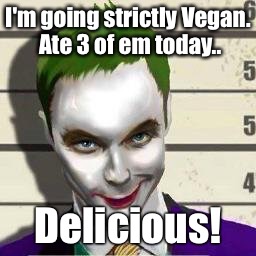 Vegan | I'm going strictly Vegan. Ate 3 of em today.. Delicious! | image tagged in vegan,food,first world problems,delicious,sarcasm | made w/ Imgflip meme maker
