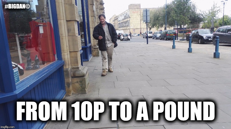 #BIGDAN©; FROM 10P TO A POUND | image tagged in from 10p to a pound | made w/ Imgflip meme maker