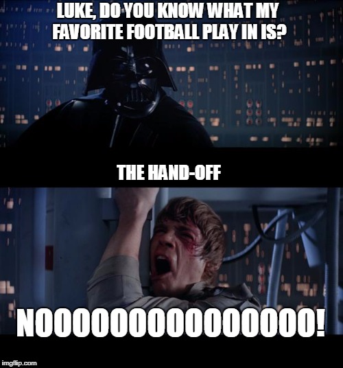 Darth Vader football | LUKE, DO YOU KNOW WHAT MY FAVORITE FOOTBALL PLAY IN IS? THE HAND-OFF; NOOOOOOOOOOOOOOO! | image tagged in memes,star wars no,darth vader,football | made w/ Imgflip meme maker