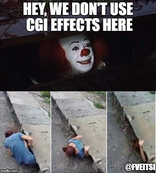 Pennywise | HEY, WE DON'T USE CGI EFFECTS HERE; @FVEITSI | image tagged in pennywise | made w/ Imgflip meme maker