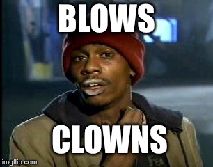 Y'all Got Any More Of That | BLOWS; CLOWNS | image tagged in memes,yall got any more of | made w/ Imgflip meme maker