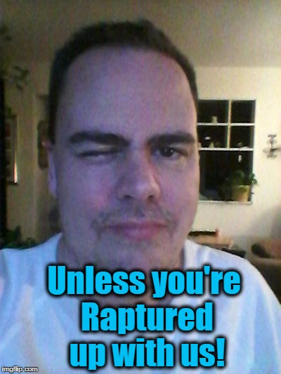 wink | Unless you're Raptured up with us! | image tagged in wink | made w/ Imgflip meme maker