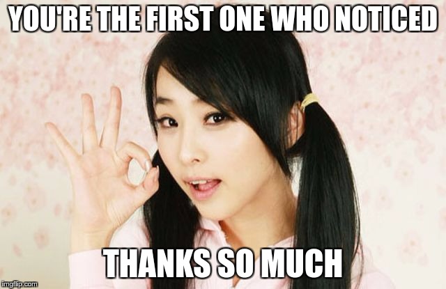 Asians Do Not Simply | YOU'RE THE FIRST ONE WHO NOTICED THANKS SO MUCH | image tagged in asians do not simply | made w/ Imgflip meme maker