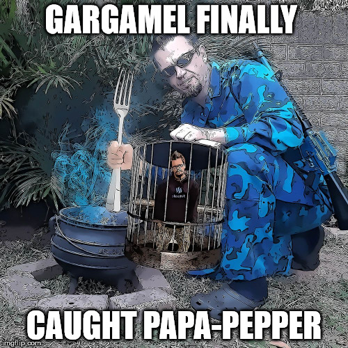 GARGAMEL FINALLY; CAUGHT PAPA-PEPPER | made w/ Imgflip meme maker