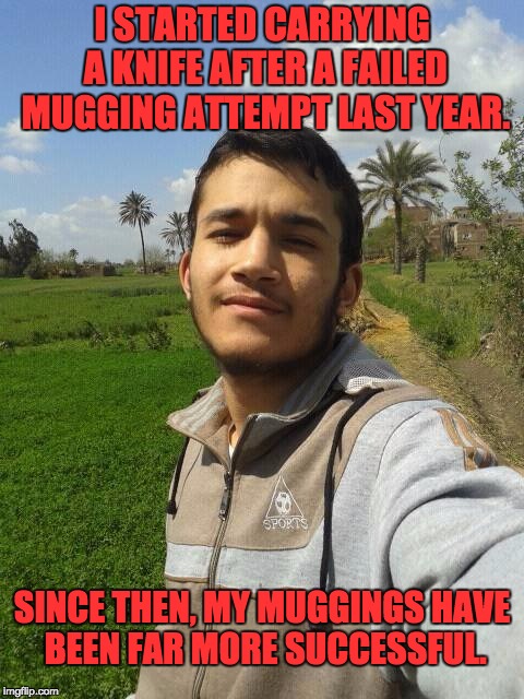 I STARTED CARRYING A KNIFE AFTER A FAILED MUGGING ATTEMPT LAST YEAR. SINCE THEN, MY MUGGINGS HAVE BEEN FAR MORE SUCCESSFUL. | image tagged in thug life | made w/ Imgflip meme maker