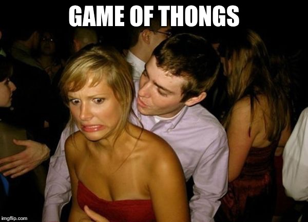 Club Face | GAME OF THONGS | image tagged in club face | made w/ Imgflip meme maker