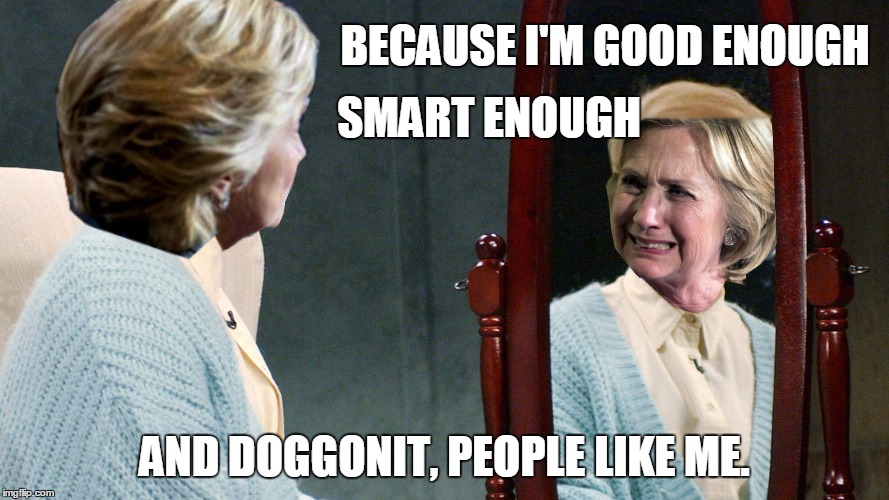 A Cuddy Stress Reduction | BECAUSE I'M GOOD ENOUGH; SMART ENOUGH; AND DOGGONIT, PEOPLE LIKE ME. | image tagged in funny,hillary,clinton,stress reduction | made w/ Imgflip meme maker
