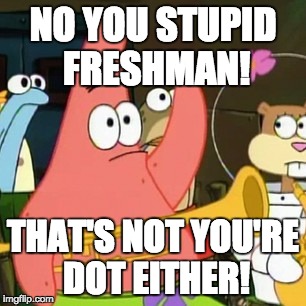 Freshman during Marching Band still don't know where they're supposed to be! | NO YOU STUPID FRESHMAN! THAT'S NOT YOU'RE DOT EITHER! | image tagged in memes,no patrick,marching band,trumpet | made w/ Imgflip meme maker