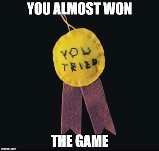 participation ribbon | YOU ALMOST WON; THE GAME | image tagged in participation ribbon | made w/ Imgflip meme maker