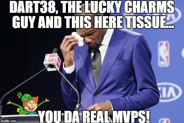 You The Real MVP 2 Meme | DART38, THE LUCKY CHARMS GUY AND THIS HERE TISSUE... YOU DA REAL MVPS! | image tagged in memes,you the real mvp 2 | made w/ Imgflip meme maker