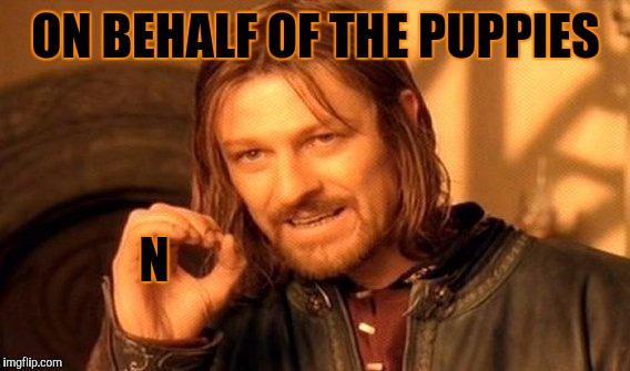 One Does Not Simply Meme | ON BEHALF OF THE PUPPIES N | image tagged in memes,one does not simply | made w/ Imgflip meme maker
