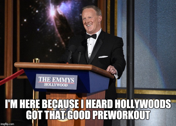 Spicy | I'M HERE BECAUSE I HEARD HOLLYWOODS GOT THAT GOOD PREWORKOUT | image tagged in hollywood,sean spicer | made w/ Imgflip meme maker