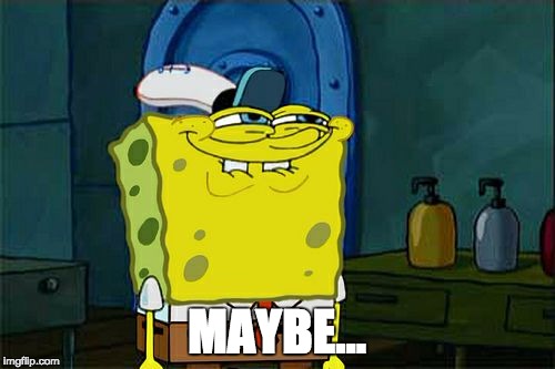 Don't You Squidward Meme | MAYBE... | image tagged in memes,dont you squidward | made w/ Imgflip meme maker