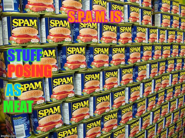 SPAM | S.P.A.M. IS; STUFF; POSING; AS; MEAT | image tagged in funny,meme,gif,fun food,spam delicous | made w/ Imgflip meme maker