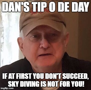 Dan For Memes | DAN'S TIP O DE DAY; IF AT FIRST YOU DON'T SUCCEED, SKY DIVING IS NOT FOR YOU! | image tagged in dan for memes | made w/ Imgflip meme maker