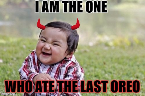 Evil Toddler Meme | I AM THE ONE; WHO ATE THE LAST OREO | image tagged in memes,evil toddler | made w/ Imgflip meme maker