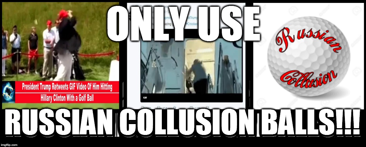 Only use Russian Collusion Golf Balls | ONLY USE; RUSSIAN COLLUSION BALLS!!! | image tagged in trump golf hillary,russian obcession,media bias,liberals can't laugh | made w/ Imgflip meme maker